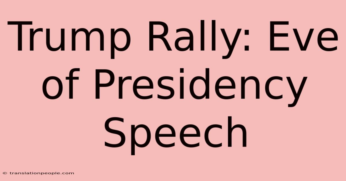 Trump Rally: Eve Of Presidency Speech