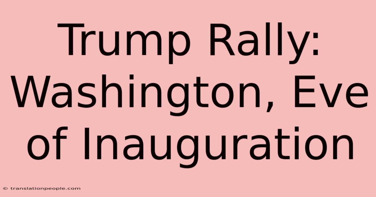 Trump Rally: Washington, Eve Of Inauguration