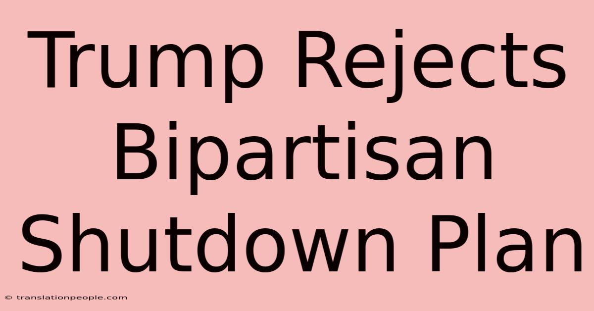 Trump Rejects Bipartisan Shutdown Plan