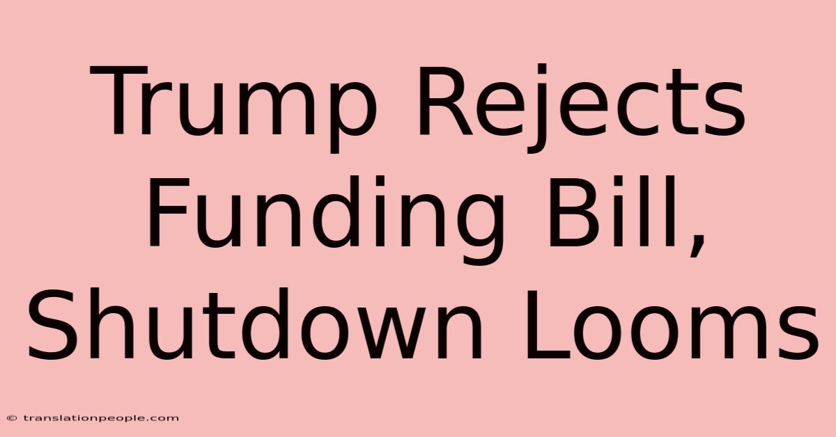 Trump Rejects Funding Bill, Shutdown Looms