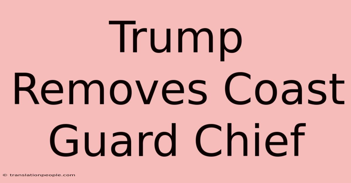 Trump Removes Coast Guard Chief