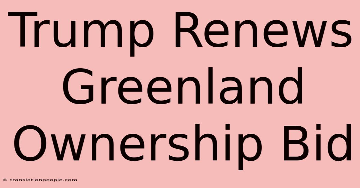 Trump Renews Greenland Ownership Bid