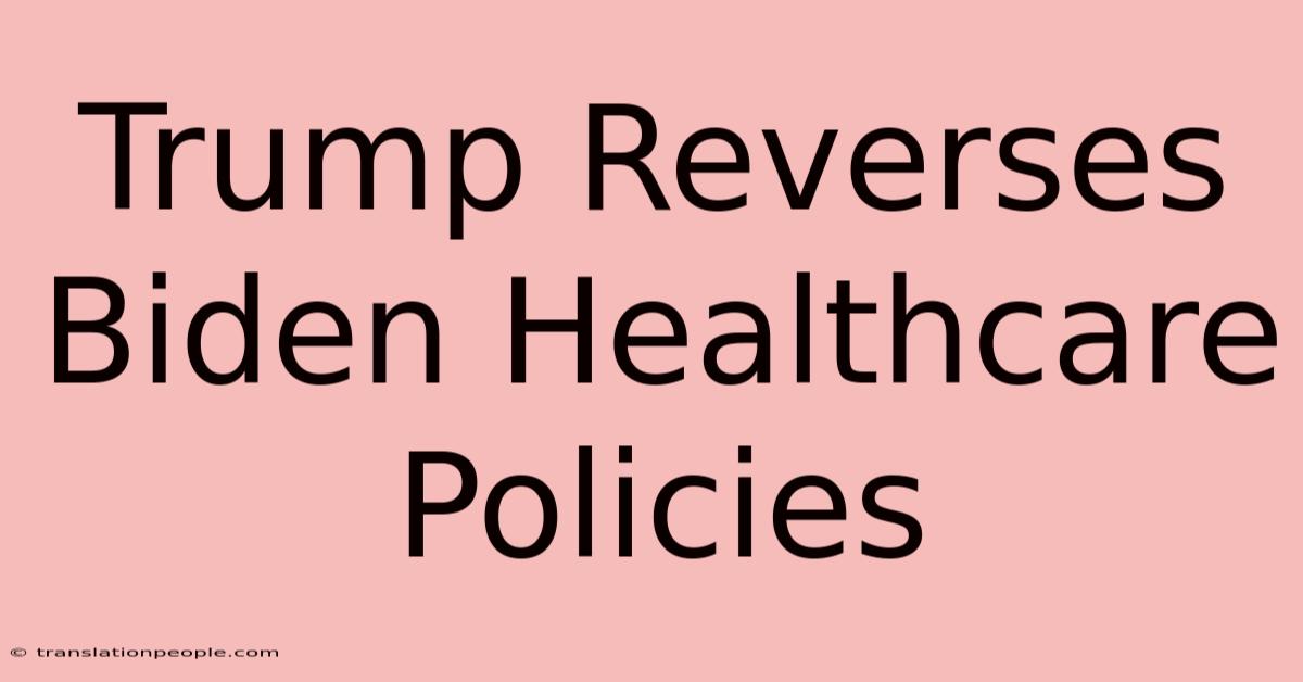 Trump Reverses Biden Healthcare Policies