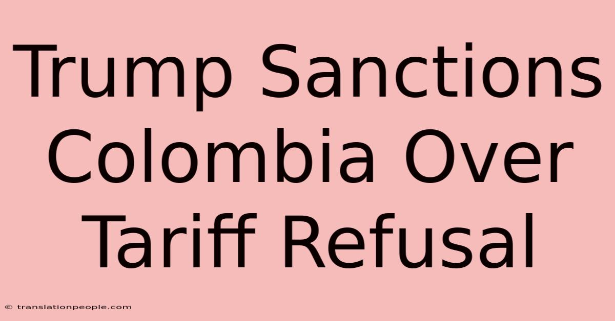 Trump Sanctions Colombia Over Tariff Refusal