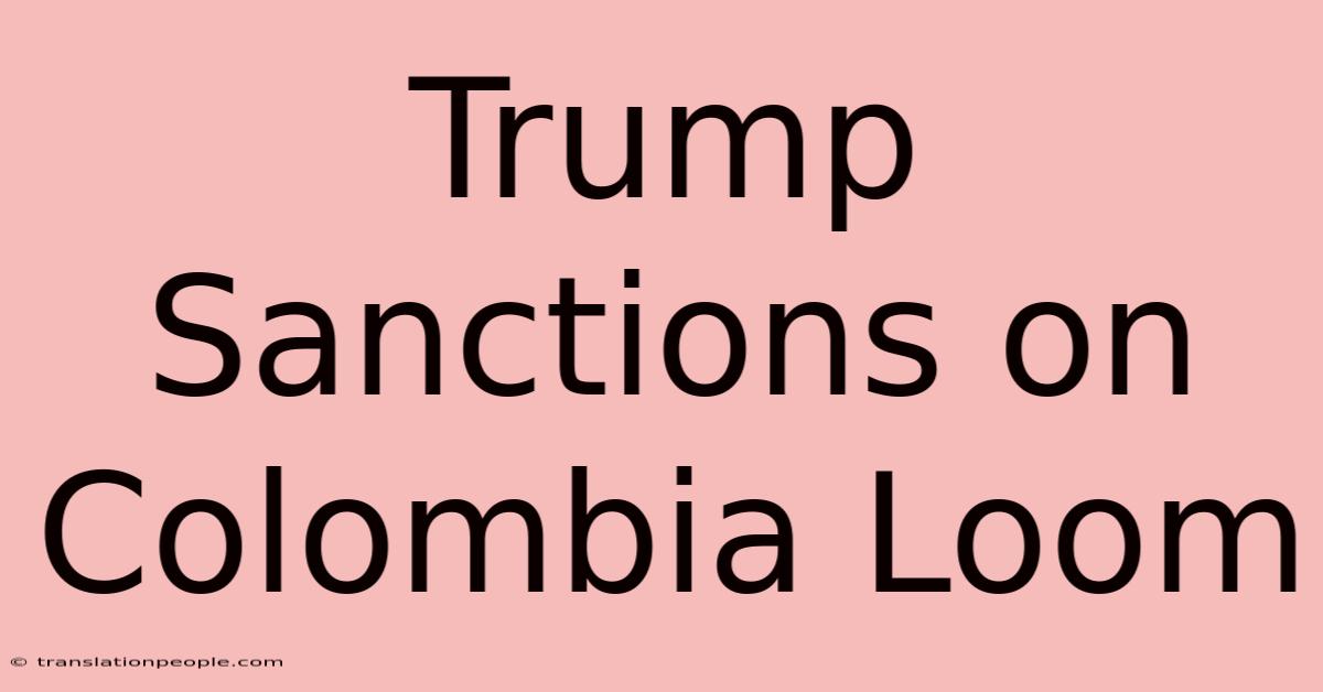 Trump Sanctions On Colombia Loom