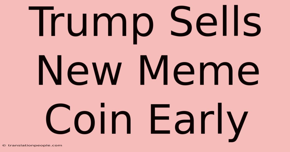 Trump Sells New Meme Coin Early