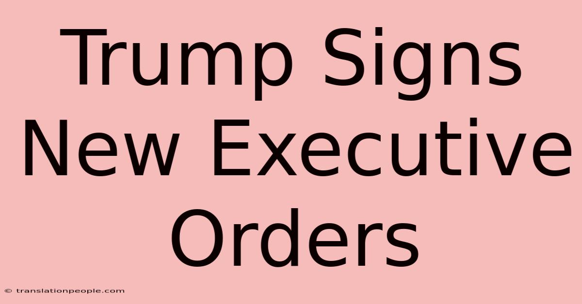 Trump Signs New Executive Orders