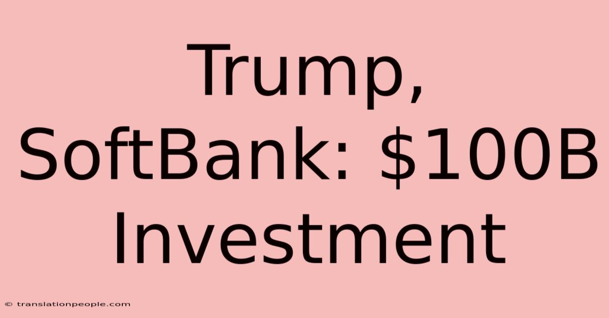 Trump, SoftBank: $100B Investment