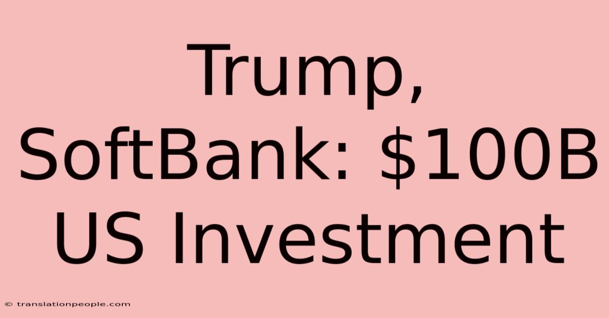 Trump, SoftBank: $100B US Investment