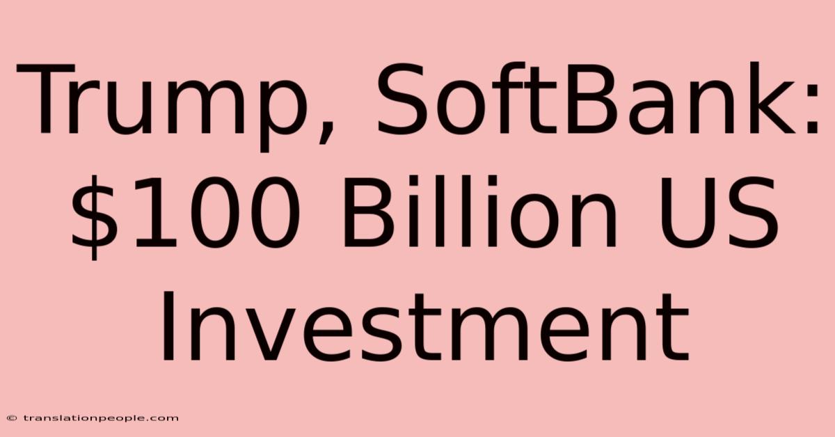 Trump, SoftBank: $100 Billion US Investment