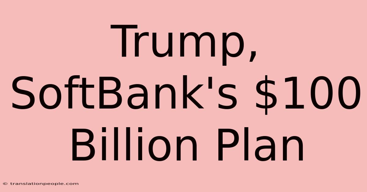 Trump, SoftBank's $100 Billion Plan