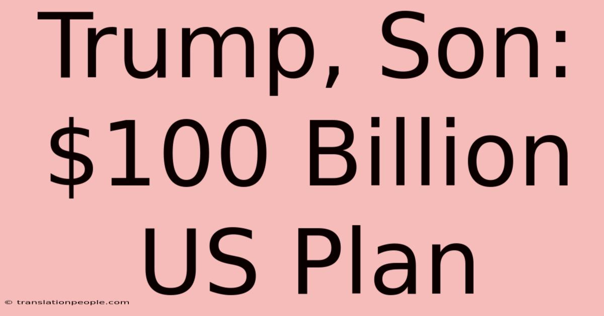 Trump, Son: $100 Billion US Plan