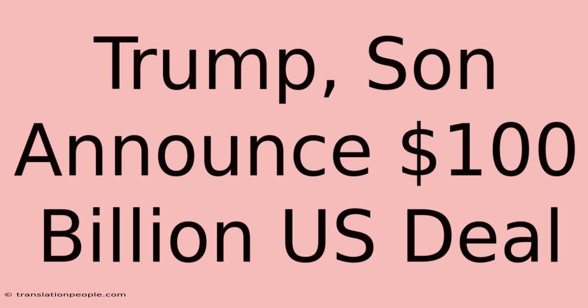 Trump, Son Announce $100 Billion US Deal