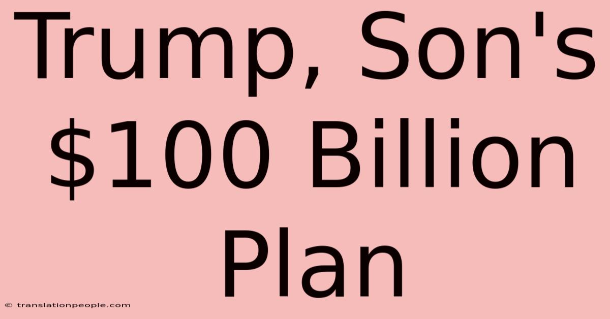 Trump, Son's $100 Billion Plan