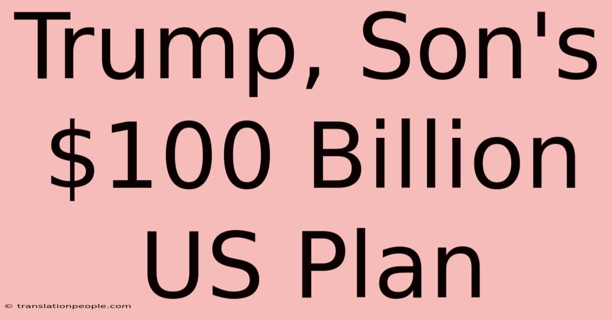 Trump, Son's $100 Billion US Plan