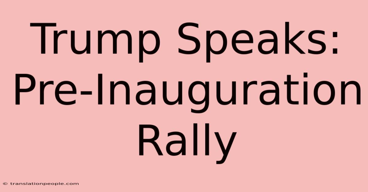 Trump Speaks: Pre-Inauguration Rally