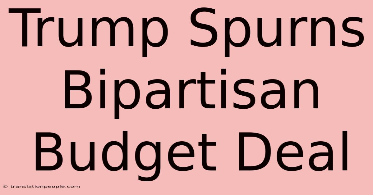 Trump Spurns Bipartisan Budget Deal