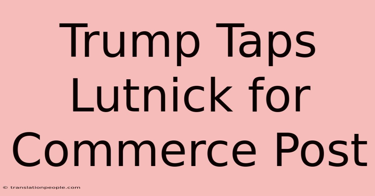 Trump Taps Lutnick For Commerce Post