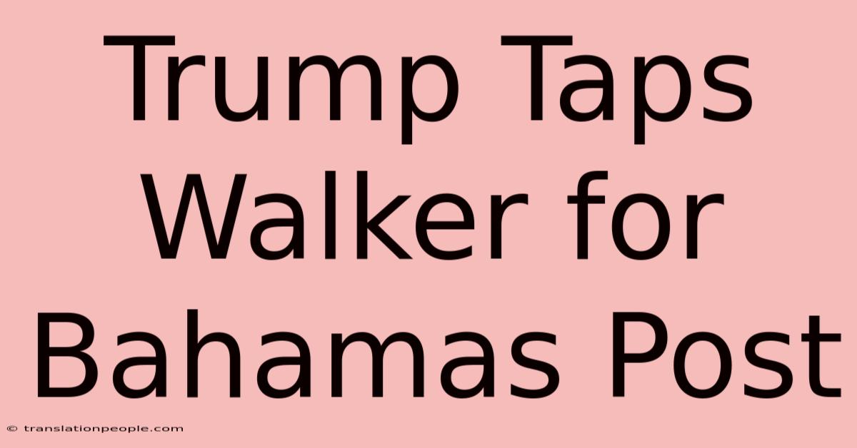 Trump Taps Walker For Bahamas Post