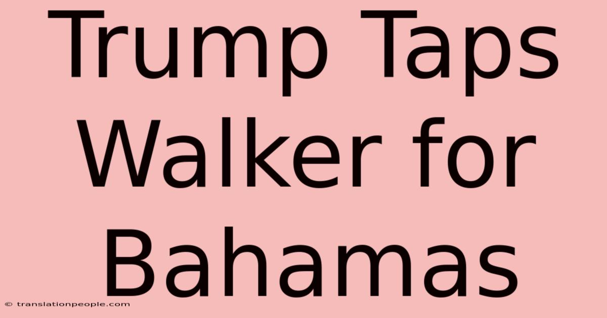 Trump Taps Walker For Bahamas