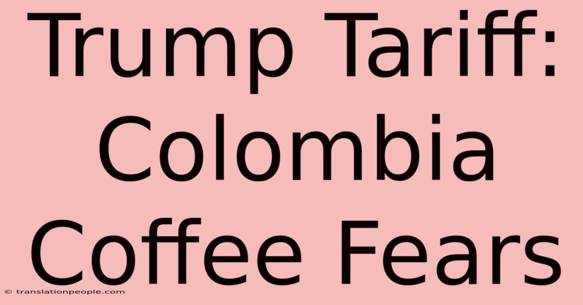 Trump Tariff: Colombia Coffee Fears