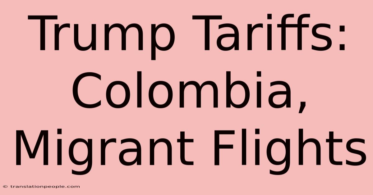 Trump Tariffs: Colombia, Migrant Flights