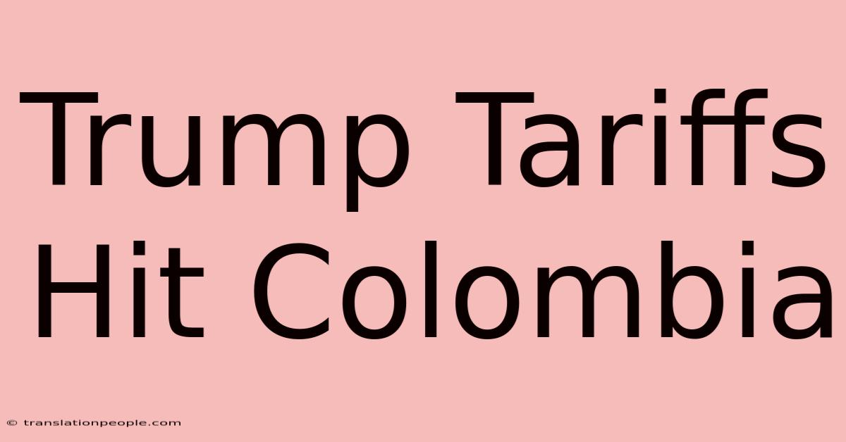 Trump Tariffs Hit Colombia