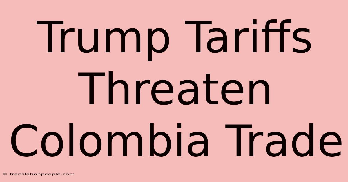 Trump Tariffs Threaten Colombia Trade