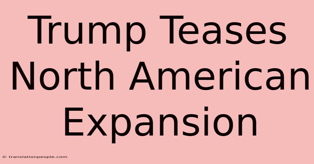 Trump Teases North American Expansion