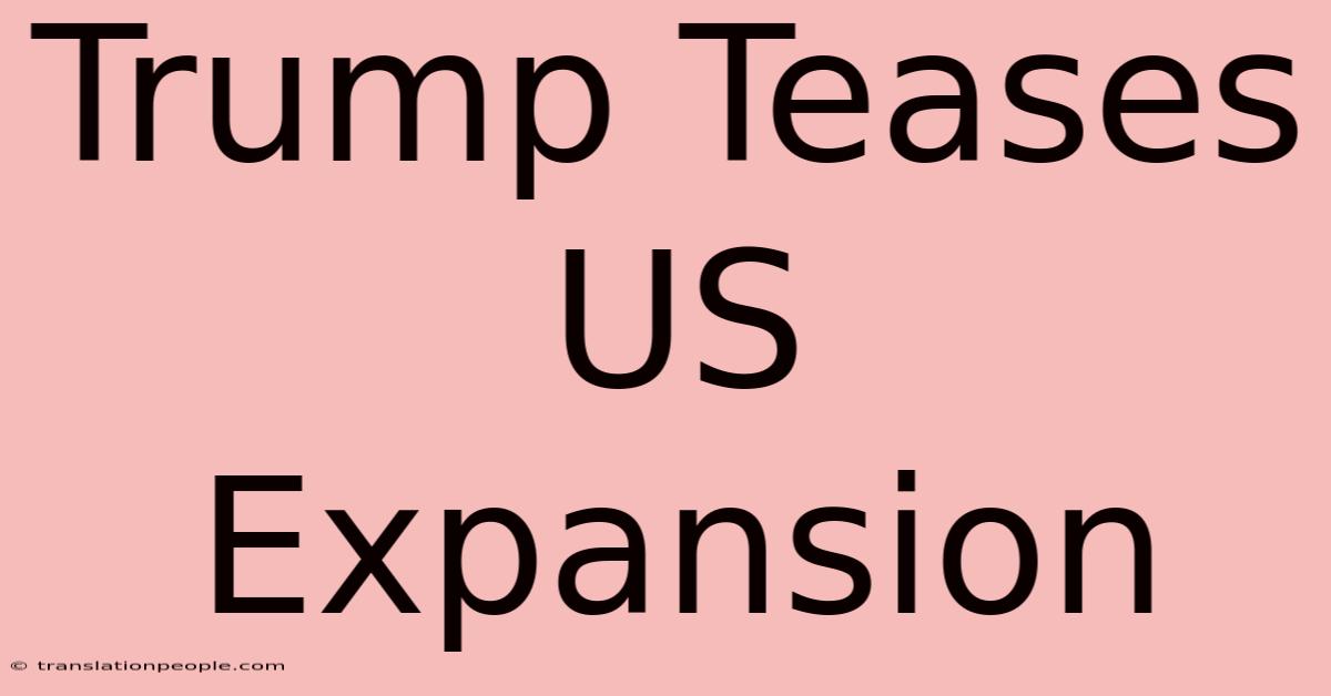 Trump Teases US Expansion