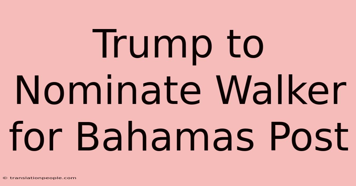 Trump To Nominate Walker For Bahamas Post