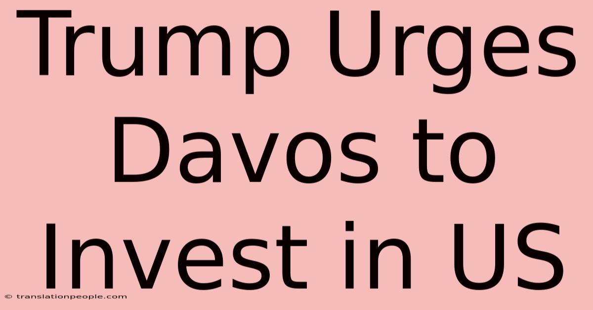 Trump Urges Davos To Invest In US