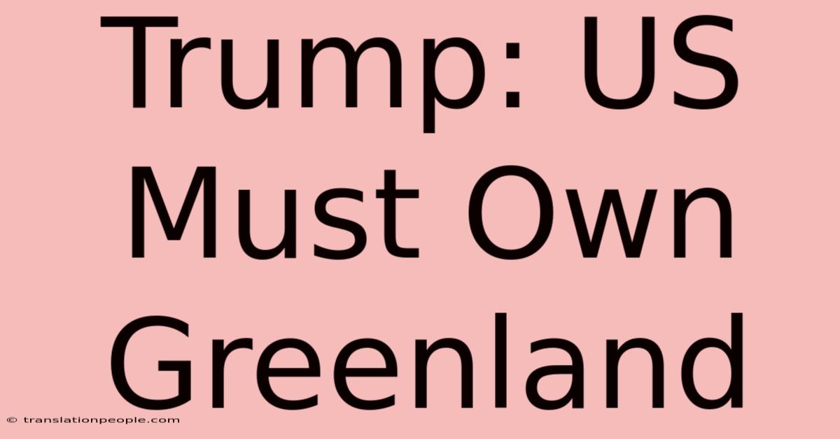 Trump: US Must Own Greenland