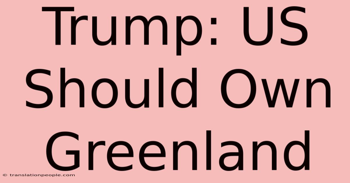 Trump: US Should Own Greenland