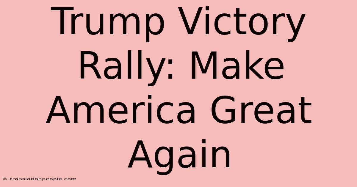 Trump Victory Rally: Make America Great Again