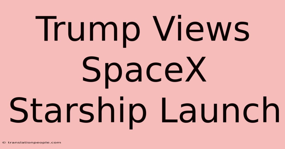 Trump Views SpaceX Starship Launch