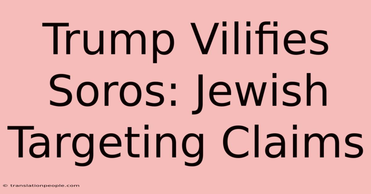 Trump Vilifies Soros: Jewish Targeting Claims