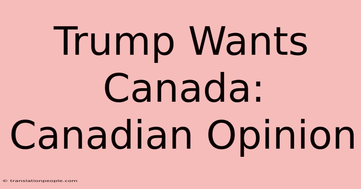 Trump Wants Canada: Canadian Opinion