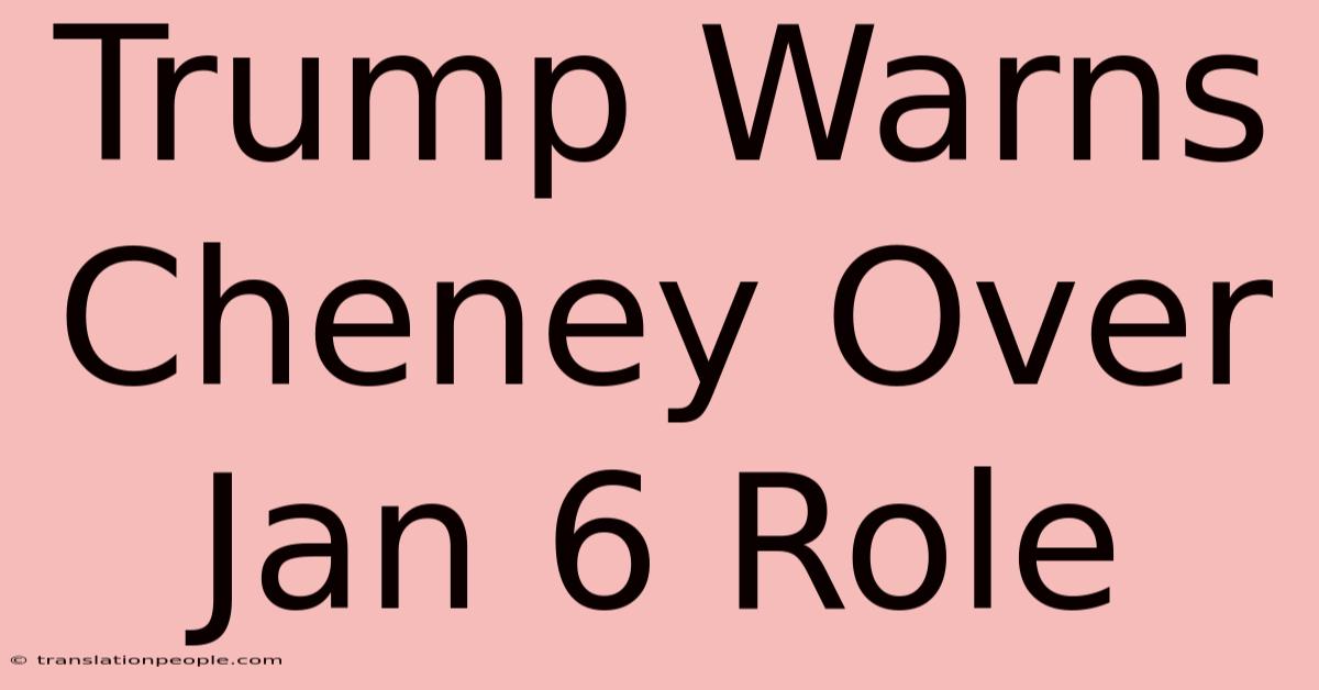 Trump Warns Cheney Over Jan 6 Role