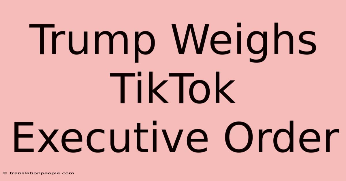 Trump Weighs TikTok Executive Order