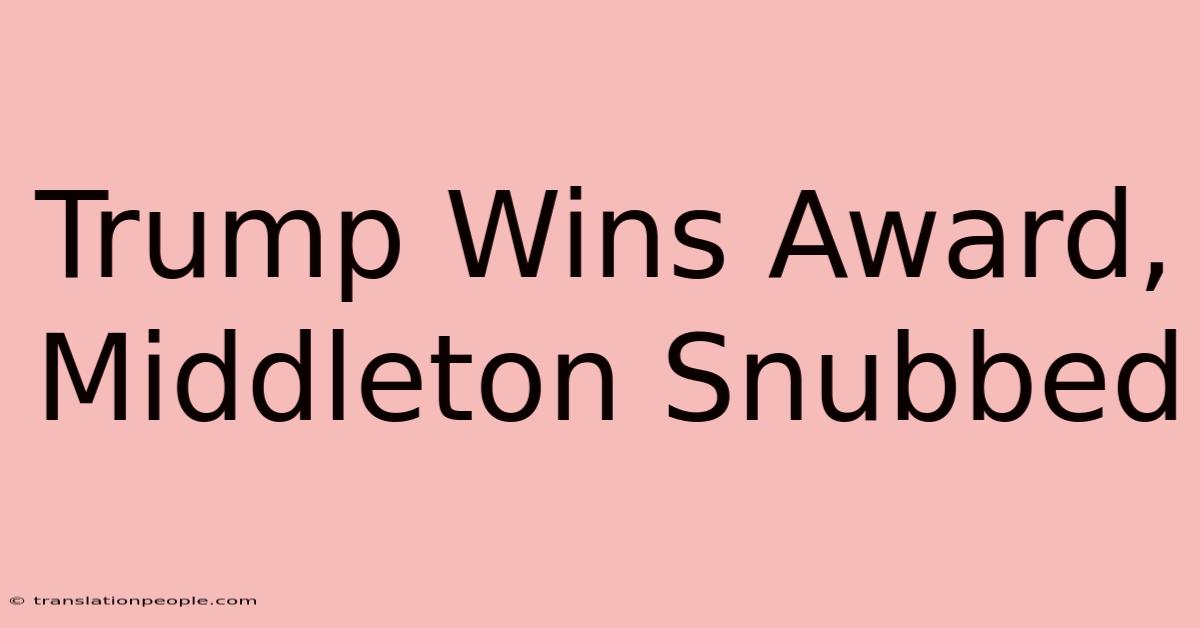 Trump Wins Award, Middleton Snubbed