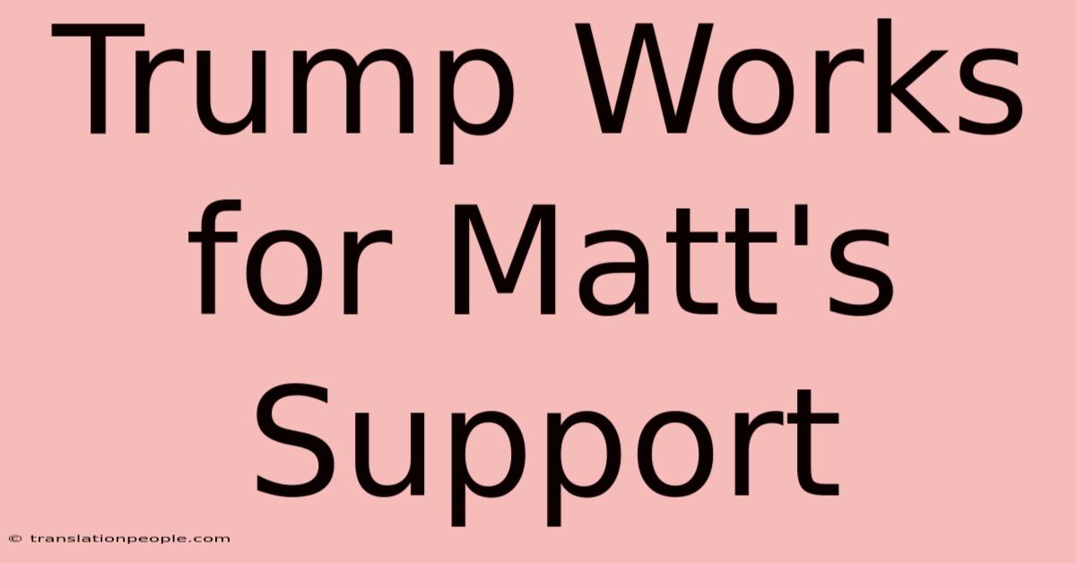 Trump Works For Matt's Support