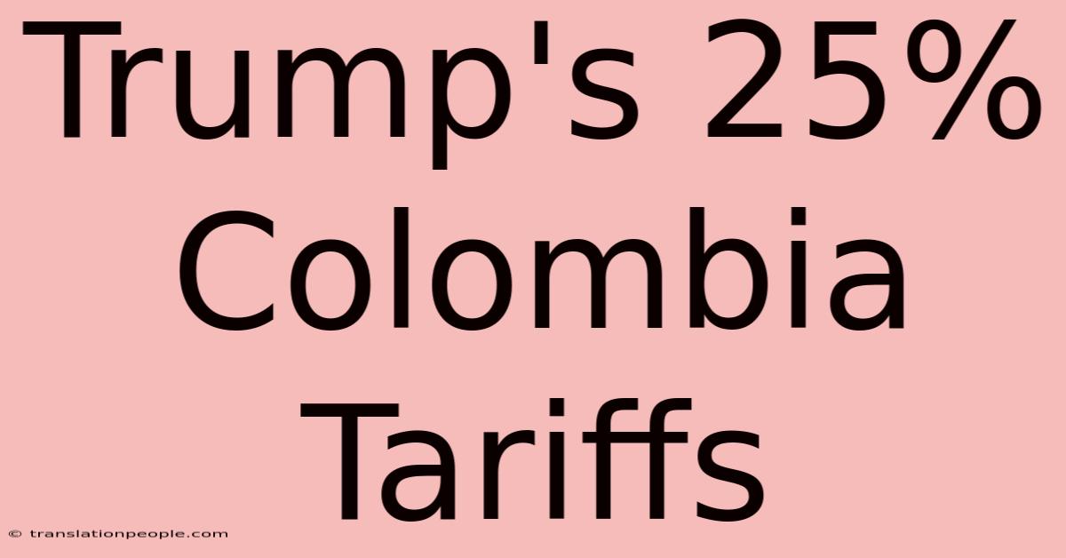 Trump's 25% Colombia Tariffs