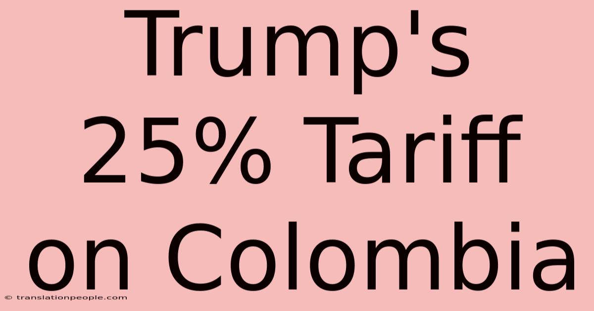 Trump's 25% Tariff On Colombia