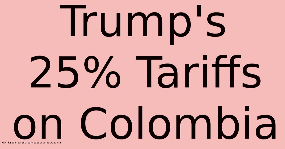 Trump's 25% Tariffs On Colombia