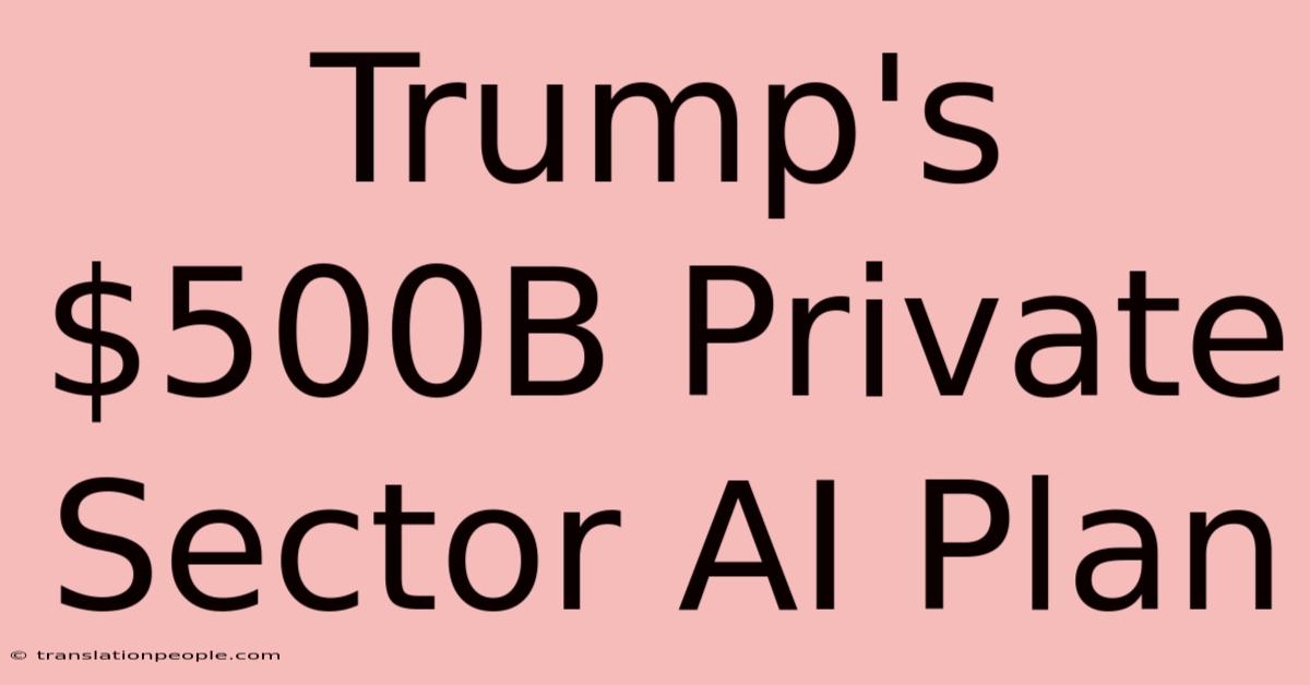 Trump's $500B Private Sector AI Plan