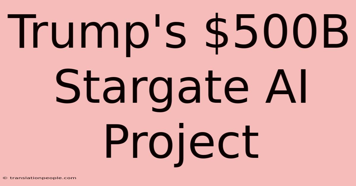 Trump's $500B Stargate AI Project