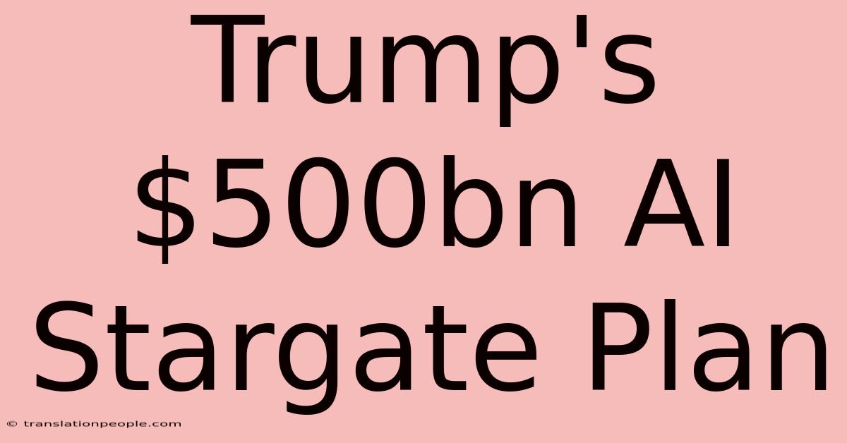 Trump's $500bn AI Stargate Plan