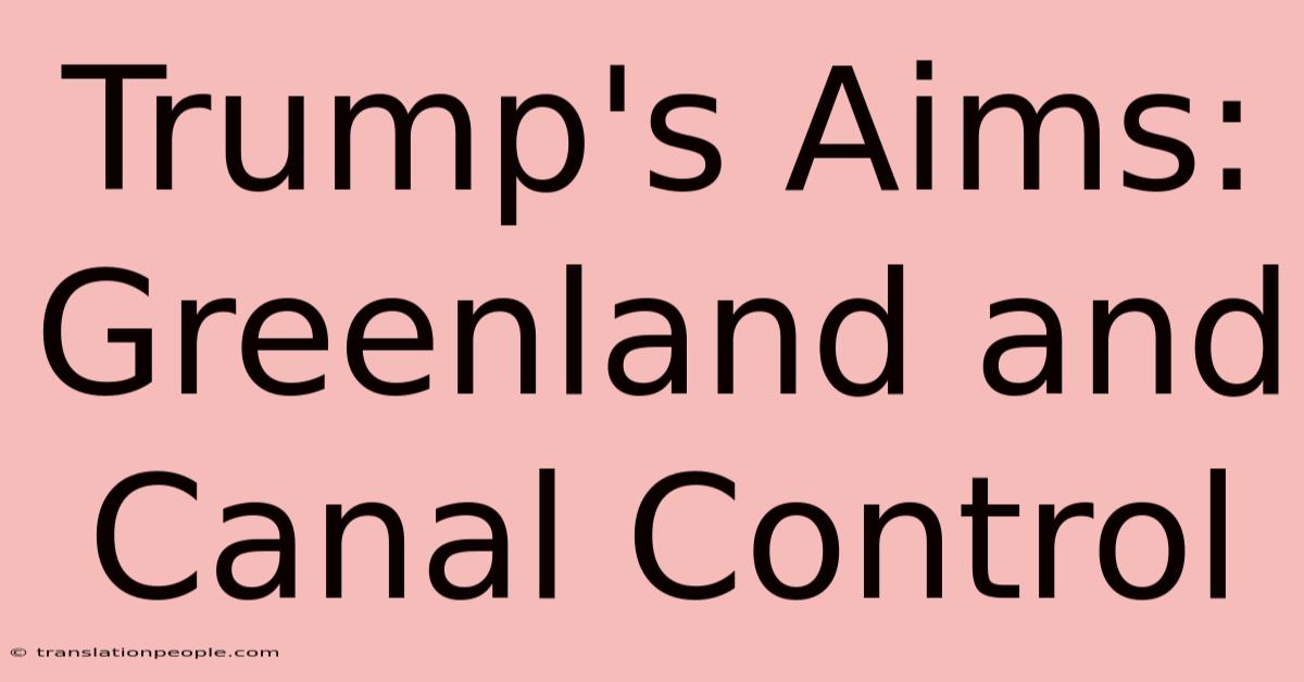 Trump's Aims: Greenland And Canal Control