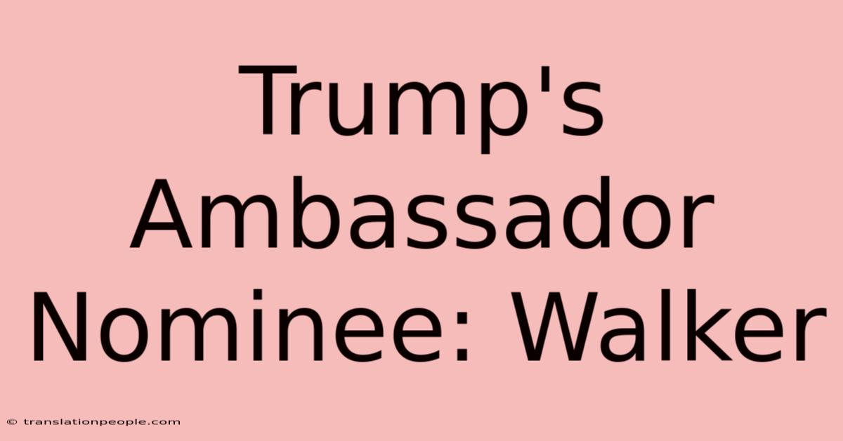 Trump's Ambassador Nominee: Walker